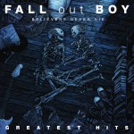Fall Out Boy - Believers Never Die, Greatest Hits